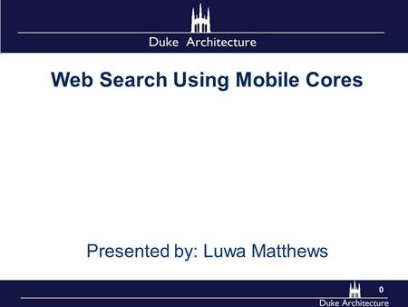 Web Search Using Mobile Cores Presented by: Luwa Matthews 0.