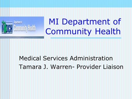 MI Department of Community Health Medical Services Administration Tamara J. Warren- Provider Liaison.