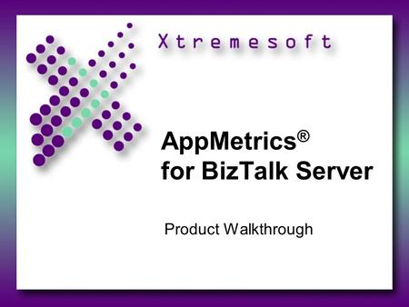 AppMetrics ® for BizTalk Server Product Walkthrough.