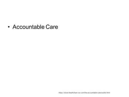 Accountable Care https://store.theartofservice.com/the-accountable-care-toolkit.html.