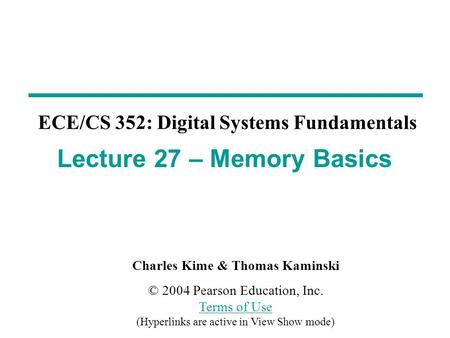 Charles Kime & Thomas Kaminski © 2004 Pearson Education, Inc. Terms of Use (Hyperlinks are active in View Show mode) Terms of Use ECE/CS 352: Digital Systems.