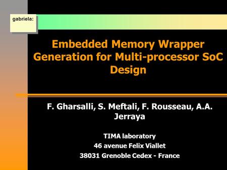 F. Gharsalli, S. Meftali, F. Rousseau, A.A. Jerraya TIMA laboratory 46 avenue Felix Viallet 38031 Grenoble Cedex - France Embedded Memory Wrapper Generation.