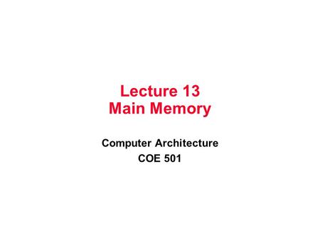 Lecture 13 Main Memory Computer Architecture COE 501.