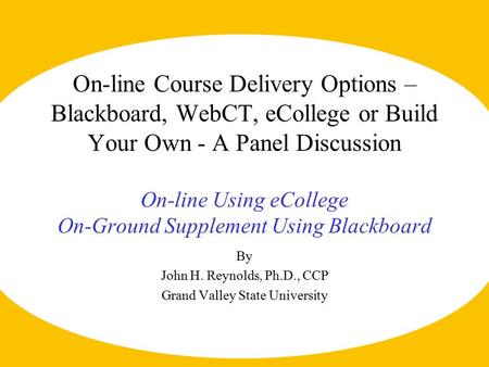 On-line Course Delivery Options – Blackboard, WebCT, eCollege or Build Your Own - A Panel Discussion On-line Using eCollege On-Ground Supplement Using.