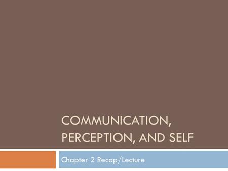 COMMUNICATION, PERCEPTION, AND SELF Chapter 2 Recap/Lecture.