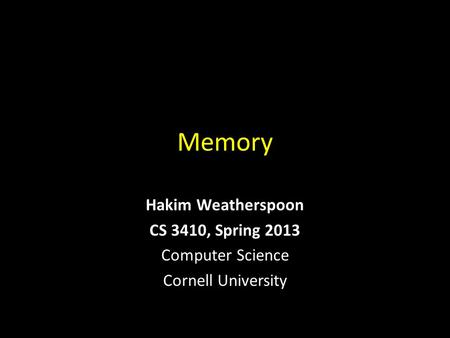 Memory Hakim Weatherspoon CS 3410, Spring 2013 Computer Science Cornell University.