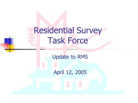 Residential Survey Task Force Update to RMS April 12, 2005.