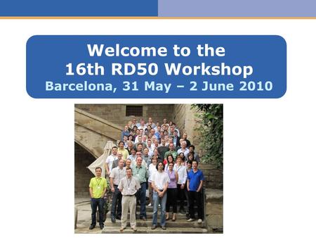 Haga clic para modificar el estilo de texto del patrón Welcome to the 16th RD50 Workshop Barcelona, 31 May – 2 June 2010.