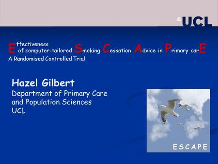 E of computer-tailored S moking C essation A dvice in P rimary car E A Randomised Controlled Trial ffectiveness Hazel Gilbert Department of Primary Care.