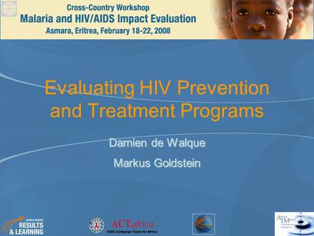 Evaluating HIV Prevention and Treatment Programs Damien de Walque Markus Goldstein.