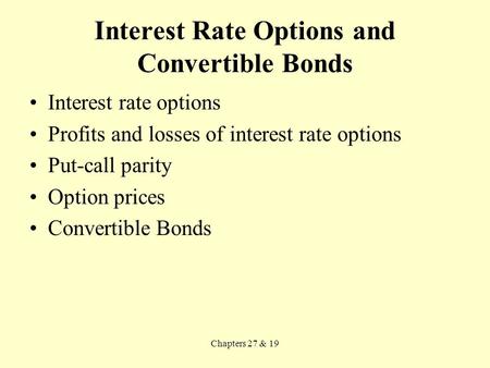 Chapters 27 & 19 Interest Rate Options and Convertible Bonds Interest rate options Profits and losses of interest rate options Put-call parity Option prices.