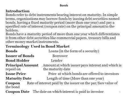 Bonds Introduction Bonds refer to debt instruments bearing interest on maturity. In simple terms, organizations may borrow funds by issuing debt securities.