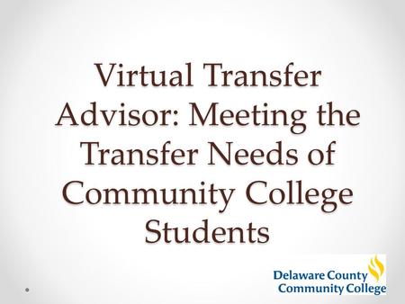 Virtual Transfer Advisor: Meeting the Transfer Needs of Community College Students.