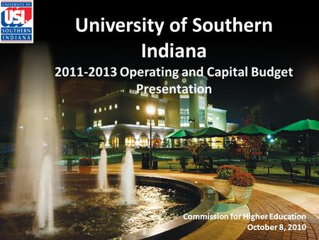 University of Southern Indiana 2011-2013 Operating and Capital Budget Presentation Commission for Higher Education October 8, 2010.