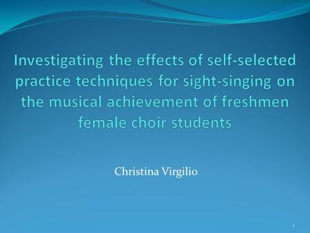 Christina Virgilio 1. Background Introductory choir for females Allows everyone to learn the same fundamentals Separation by gender to help guys and advance.