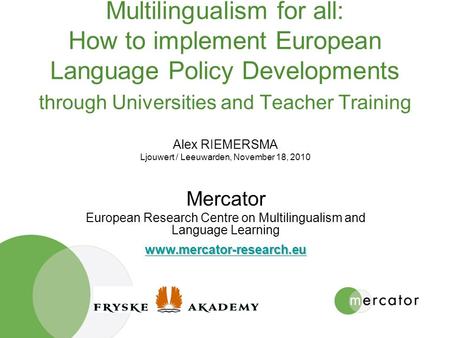 Multilingualism for all: How to implement European Language Policy Developments through Universities and Teacher Training Alex RIEMERSMA Ljouwert / Leeuwarden,