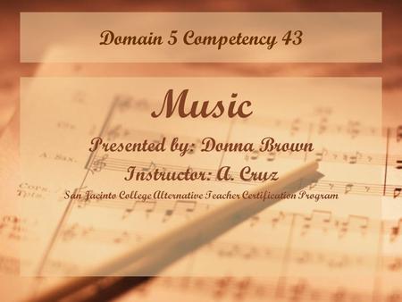 Music Domain 5 Competency 43 Presented by: Donna Brown