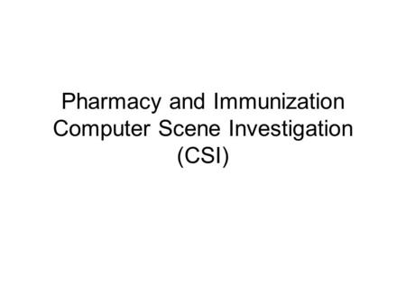 Pharmacy and Immunization Computer Scene Investigation (CSI)