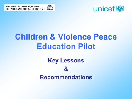 Children & Violence Peace Education Pilot Key Lessons & Recommendations MINISTRY OF LABOUR, HUMAN SERVICES AND SOCIAL SECURITY.