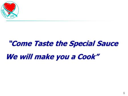 1 “Come Taste the Special Sauce We will make you a Cook” “Come Taste the Special Sauce We will make you a Cook”