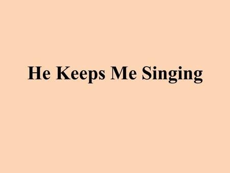 He Keeps Me Singing.