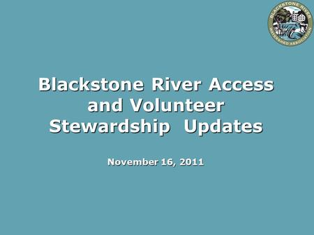 Blackstone River Access and Volunteer Stewardship Updates November 16, 2011.