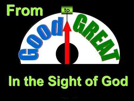 From In the Sight of God to. toFrom Why Some Don’t Seek Greatness  Good is Good Enough  Sounds Arrogant.