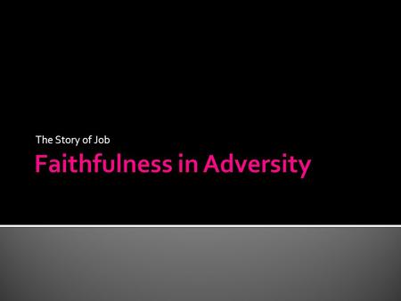 The Story of Job.  God-Honoring Lament  Heart of Gratitude & Praise  Trusts Even in Difficulties  Expresses Anguish  Questions God  Grieves Without.