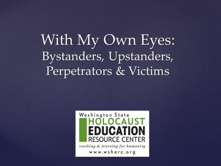 With My Own Eyes: Bystanders, Upstanders, Perpetrators & Victims.