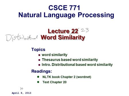 Lecture 22 Word Similarity Topics word similarity Thesaurus based word similarity Intro. Distributional based word similarityReadings: NLTK book Chapter.