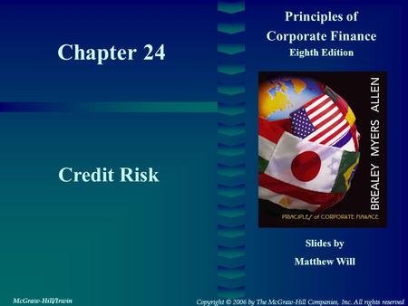 Chapter 24 Principles of Corporate Finance Eighth Edition Credit Risk Slides by Matthew Will Copyright © 2006 by The McGraw-Hill Companies, Inc. All rights.