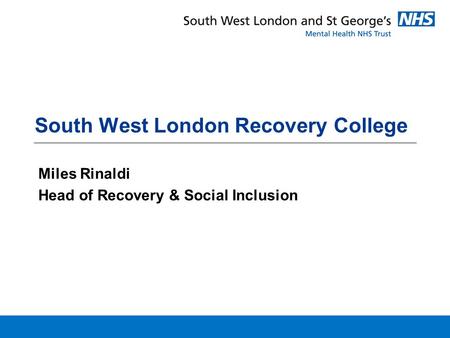 South West London Recovery College Miles Rinaldi Head of Recovery & Social Inclusion.