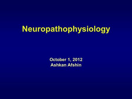 Neuropathophysiology October 1, 2012 Ashkan Afshin.