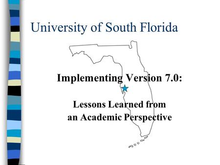 University of South Florida Implementing Version 7.0: Lessons Learned from an Academic Perspective.