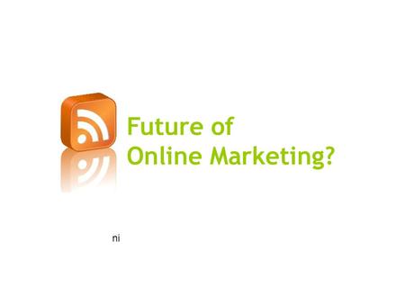 Future of Online Marketing? ni. Online Marketing is the Future!