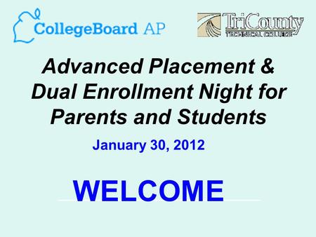 Advanced Placement & Dual Enrollment Night for Parents and Students January 30, 2012 WELCOME.