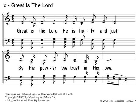 Great is the Lord, He is holy and just; By His power we trust in His love. Great is the Lord, He is faithful and true; By His mercy He proves He is love.