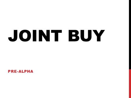 JOINT BUY PRE-ALPHA. Business Canvas Update – Last Week Customer Segments Cost Structure Value Propositions Revenue Streams ChannelsCustomer Relationships.