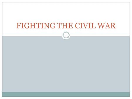 FIGHTING THE CIVIL WAR. Hundreds of military officers resigned from the U.S. army to fight for the South. Robert E. Lee had been offered a command of.