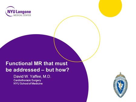 Functional MR that must be addressed – but how? David W. Yaffee, M.D. Cardiothoracic Surgery NYU School of Medicine.