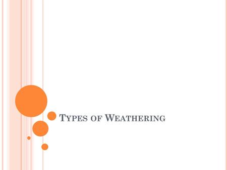 T YPES OF W EATHERING. W EATHERING VERSUS E ROSION Weathering –rocks and minerals breaking down at or near the Earth’s surface Mechanical weathering Chemical.