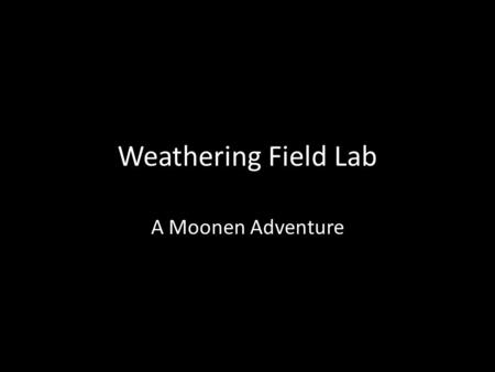 Weathering Field Lab A Moonen Adventure. Find five examples of mechanical weathering and five examples of chemical weathering outside and answer the following.