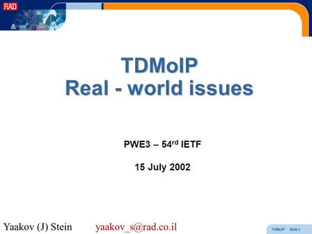 TDMoIP Slide 1 TDMoIP Real - world issues PWE3 – 54 rd IETF 15 July 2002 Yaakov (J) Stein