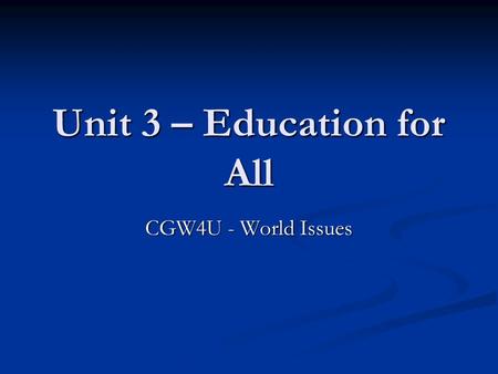 Unit 3 – Education for All CGW4U - World Issues. Education for All!? Quiz on preconceptions of education in the world (p. 43,44 on projector; answers.