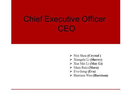 Chief Executive Officer CEO  Nisi Shen (Crystal )  Xiangshi Li (Sherry)  Xue Mei Li (May Li)  Mara Ruiz (Mara)  Eva Gong (Eva)  Harrison Woo (Harrison)