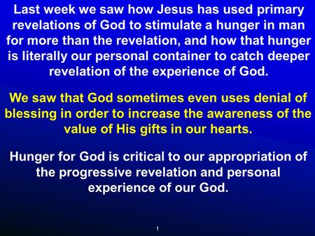 1 Last week we saw how Jesus has used primary revelations of God to stimulate a hunger in man for more than the revelation, and how that hunger is literally.