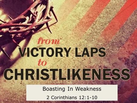 Boasting In Weakness 2 Corinthians 12:1-10.