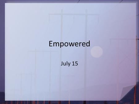 Empowered July 15. Think About It … Why do some people “look at the glass” half- full, and others see it “half-empty”? Today we consider seeing and acting.