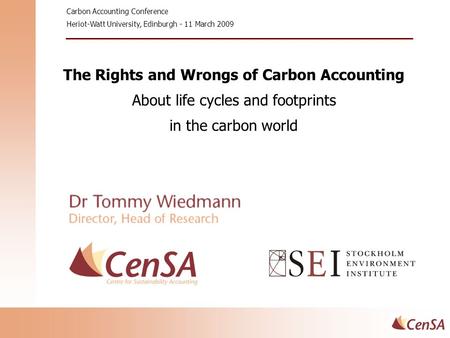 The Rights and Wrongs of Carbon Accounting About life cycles and footprints in the carbon world Carbon Accounting Conference Heriot-Watt University, Edinburgh.