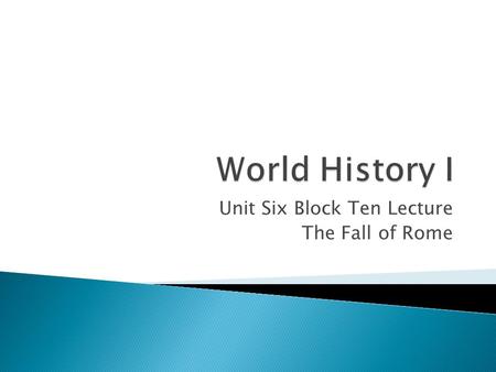 Unit Six Block Ten Lecture The Fall of Rome Click me.